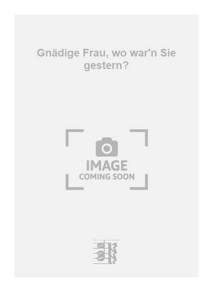 Gnädige Frau, wo war'n Sie gestern?